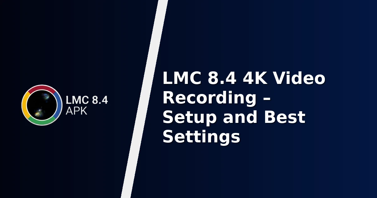 LMC 8.4 4K Video Recording – Setup and Best Settings