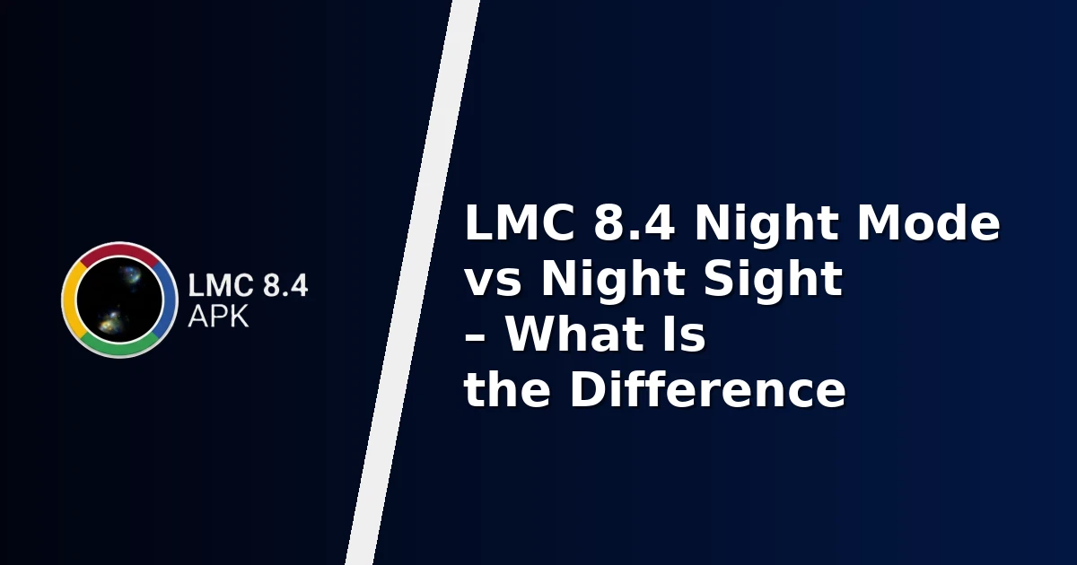 LMC 8.4 Night Mode vs Night Sight – What Is the Difference