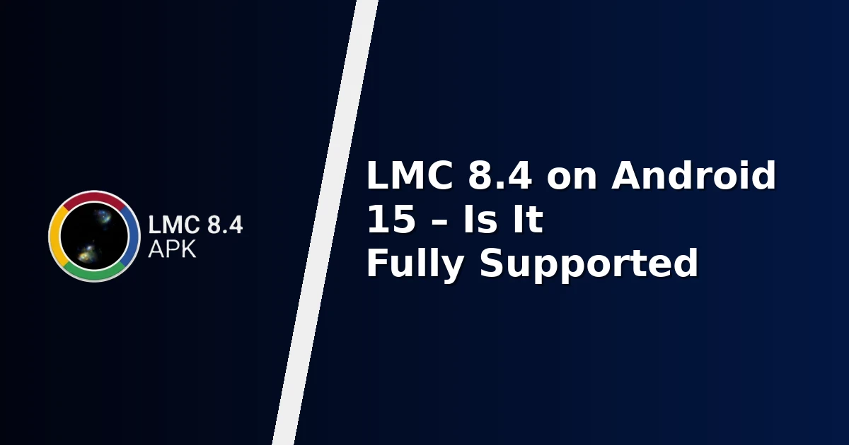 LMC 8.4 on Android 15 – Is It Fully Supported