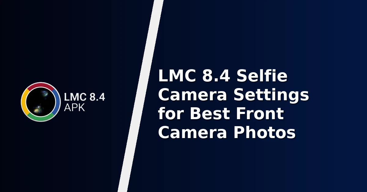LMC 8.4 Selfie Camera Settings for Best Front Camera Photos