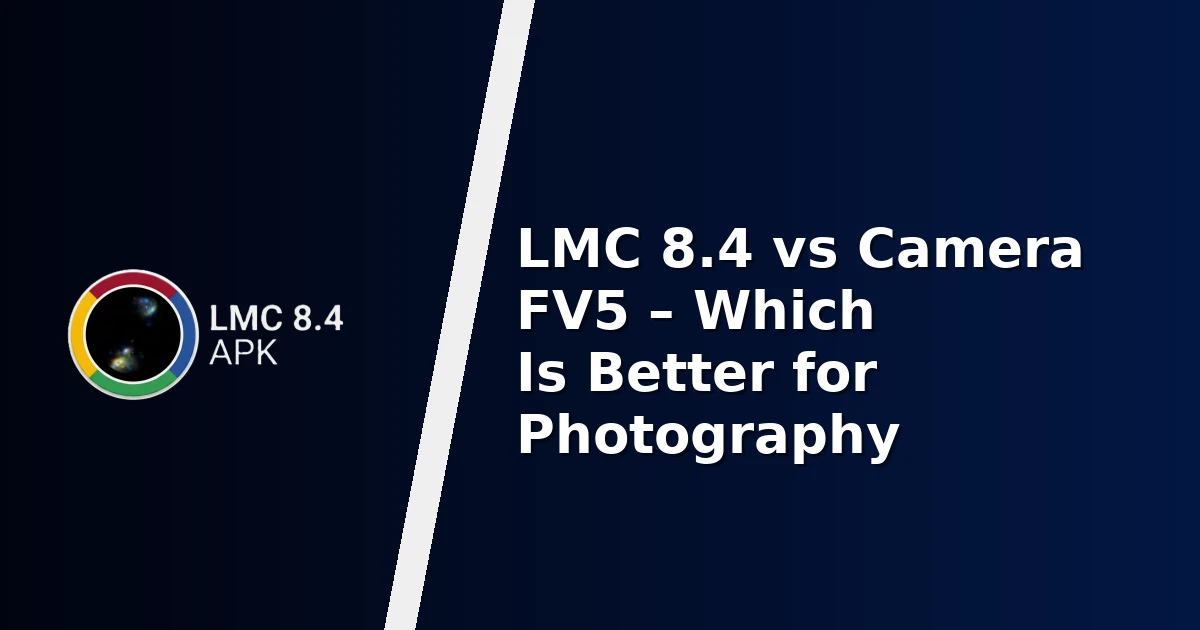 LMC 8.4 vs Camera FV5 – Which Is Better for Photography