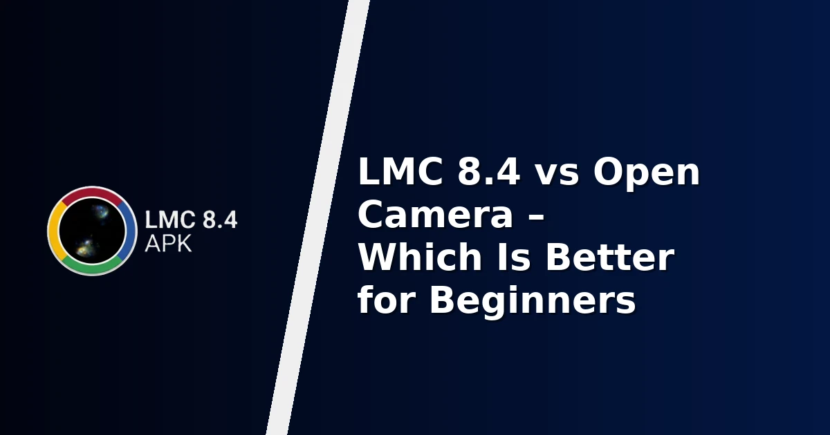 LMC 8.4 vs Open Camera – Which Is Better for Beginners