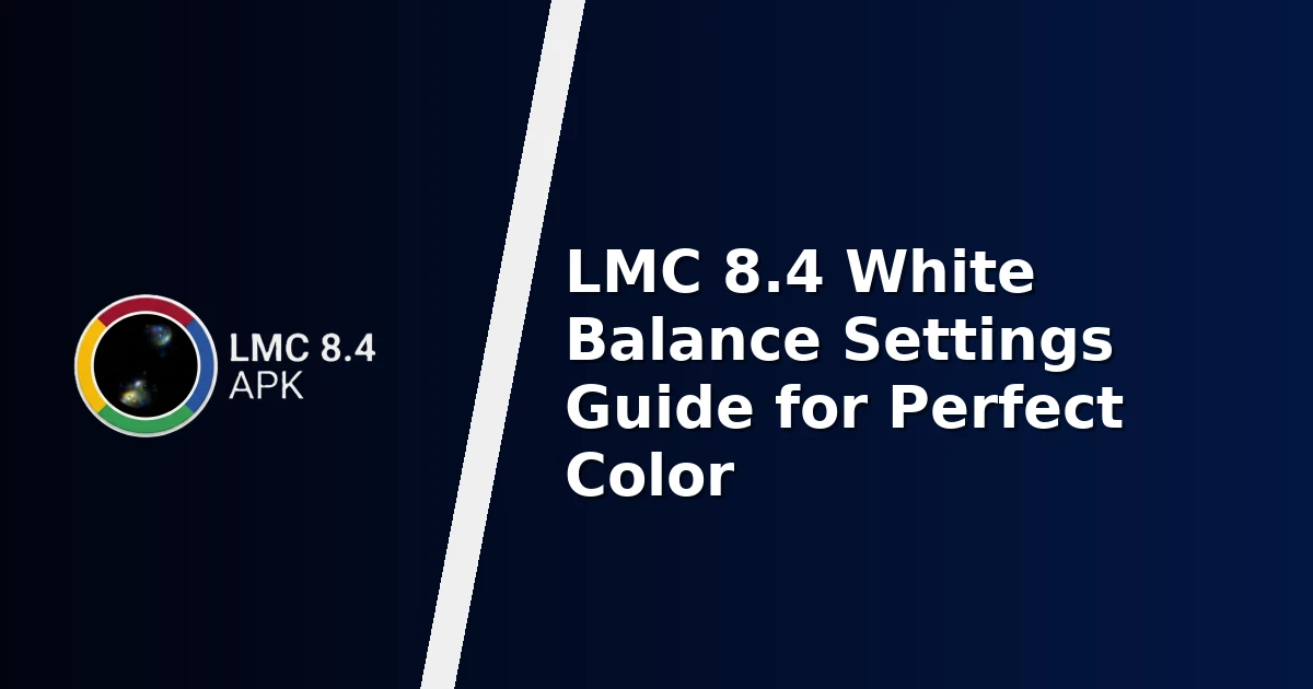 LMC 8.4 White Balance Settings Guide for Perfect Color